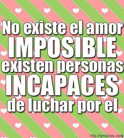No existe el amor imposible ....